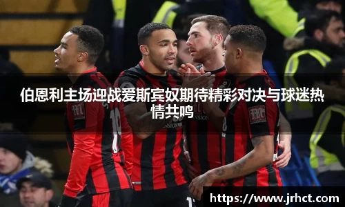 伯恩利主场迎战爱斯宾奴期待精彩对决与球迷热情共鸣