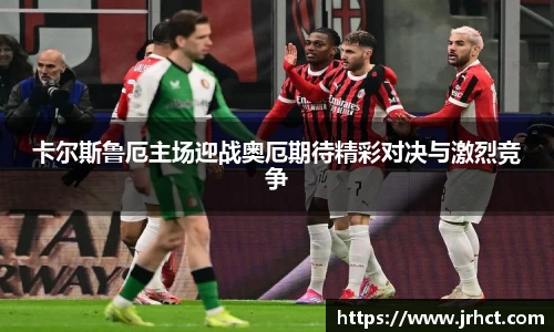 卡尔斯鲁厄主场迎战奥厄期待精彩对决与激烈竞争